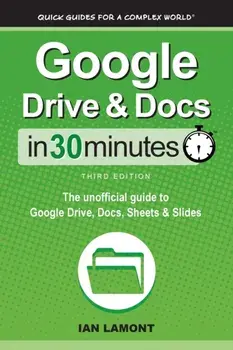 Google Drive & Docs In 30 Minutes: The unofficial guide to Google Drive, Docs, Sheets & Slides, Paperback/Ian Lamont