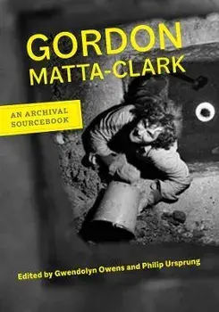 Gordon Matta-Clark. An Archival Sourcebook, Paperback/Gordon Matta-Clark