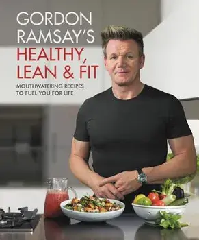 Gordon Ramsay's Healthy, Lean & Fit: Mouthwatering Recipes to Fuel You for Life, Hardcover/Gordon Ramsay