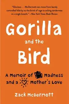 Gorilla and the Bird: A Memoir of Madness and a Mother's Love, Paperback/Zack McDermott