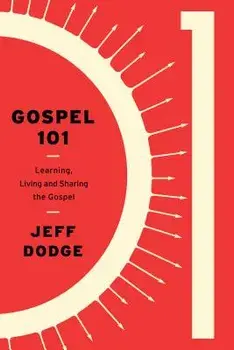 Gospel 101: Learning, Living, and Sharing the Gospel, Paperback/Jeffrey J. Dodge