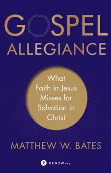 Gospel Allegiance. What Faith in Jesus Misses for Salvation in Christ, Paperback/Matthew W. Bates