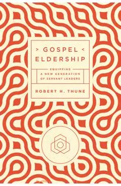Gospel Eldership - Robert H. Thune