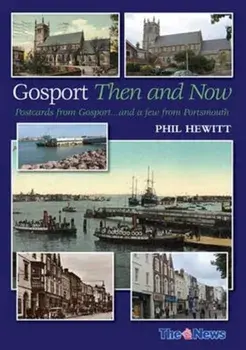 Gosport: Then and Now. Postcards from Gosport: ... and a Few from Portsmouth, Paperback/Phil Hewitt