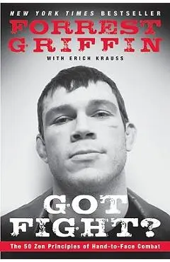 Got Fight?: The 50 Zen Principles of Hand-To-Face Combat - Forrest Griffin