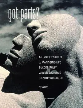 Got Parts?: an Insider's Guide to Managing Life Successfully with Dissociative Identity Disorder, Hardcover/A. T. W
