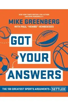 Got Your Answers: The 100 Greatest Sports Arguments Settled - Mike Greenberg