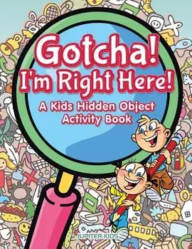 Gotcha! I'm Right Here! A Kids Hidden Object Activity Book, Paperback/Jupiter Kids