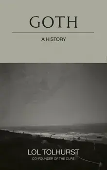 Goth: A History, Hardback/Lol Tolhurst