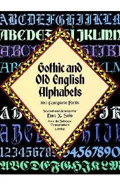 Gothic and Old English Alphabets: 100 Complete Fonts - Dan X. Solo
