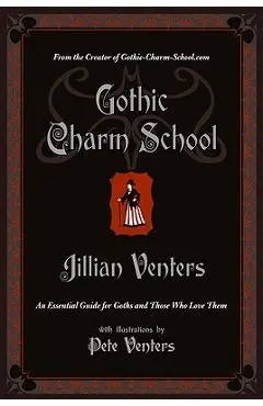 Gothic Charm School: An Essential Guide for Goths and Those Who Love Them - Jillian Venters