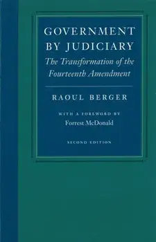 Government by Judiciary: The Transformation of the Fourteenth Amendment, Paperback/Raoul Berger