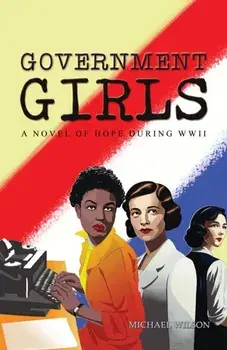 Government Girls. A Novel of Hope During WWII, Paperback/Michael Wilson