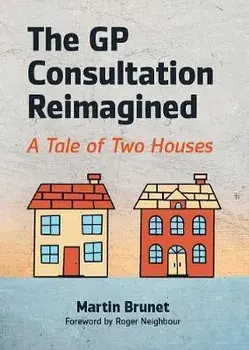 GP Consultation Reimagined. A tale of two houses, Paperback/Martin Brunet