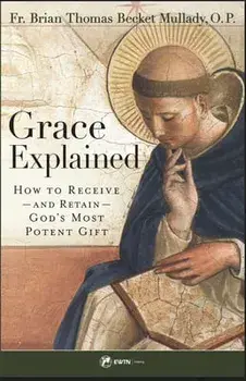 Grace Explained: How to Receive -- And Retain -- God's Most Potent Gift, Paperback/Thomas Becket Mullady