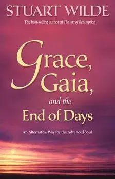 Grace, Gaia, and the End of Days: An Alternative Way for the Advanced Soul, Paperback/Stuart Wilde