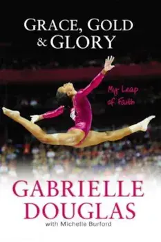 Grace, Gold, and Glory: My Leap of Faith, Paperback/Gabrielle Douglas