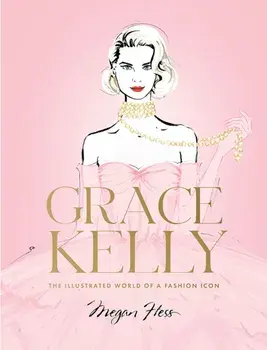 Grace Kelly. The Illustrated World of a Fashion Icon, Hardback/Megan Hess