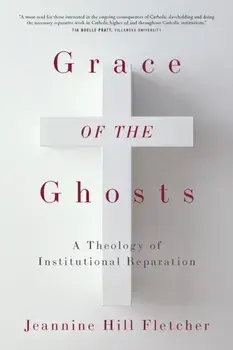 Grace of the Ghosts. A Theology of Institutional Reparation, Paperback/Jeannine Hill Fletcher