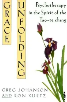Grace Unfolding: Psychotherapy in the Spirit of Tao-Te Ching, Paperback/Greg Johanson