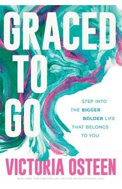 Graced to Go: Step Into the Bigger Bolder Life That Belongs to You - Victoria Osteen