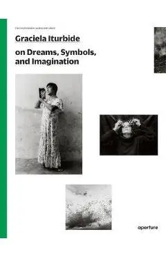 Graciela Iturbide on Dreams, Symbols, and Imagination - Graciela Iturbide