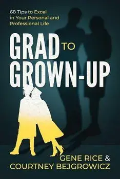 Grad to Grown-Up: 68 Tips to Excel in Your Personal and Professional Life, Paperback/Gene Rice