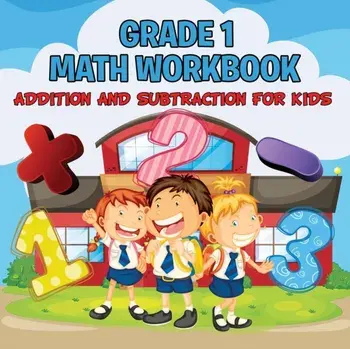 Grade 1 Math Workbook: Addition And Subtraction For Kids (Math Books), Paperback/Baby Professor