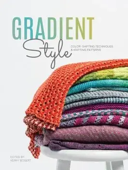 Gradient Style: Color-Shifting Techniques & Knitting Patterns, Paperback/Kerry Bogert
