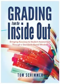 Grading from the Inside Out: Bringing Accuracy to Student Assessment Through a Standards-Based Mindset, Paperback/Tom Schimmer