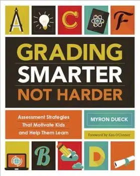 Grading Smarter, Not Harder: Assessment Strategies That Motivate Kids and Help Them Learn, Paperback/Dueck Myron
