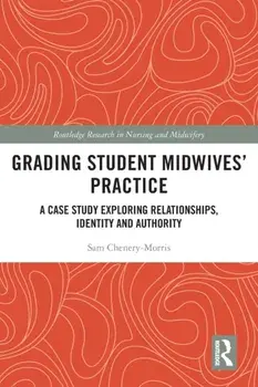 Grading Student Midwives’ Practice. A Case Study Exploring Relationships, Identity and Authority, Paperback/Sam Chenery-Morris