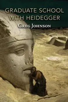 Graduate School with Heidegger, Paperback/Greg Johnson