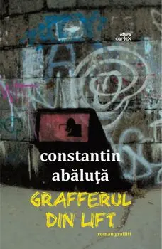 Grafferul din lift. Roman graffiti/Constantin Abaluta
