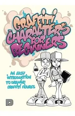 Graffiti Characters for Beginners: An Easy Introduction to Drawing Graffiti Figures - Arnd Schallenkammer