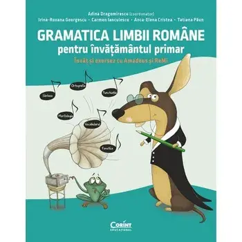 Gramatica limbii romane pentru invatamantul primar. Invat si exersez cu Amadeus si Remi/Adina Dragomirescu, Irina-Roxana Georgescu, Carmen Ianculescu, Anca-Elena Cristea, Tatiana Paun