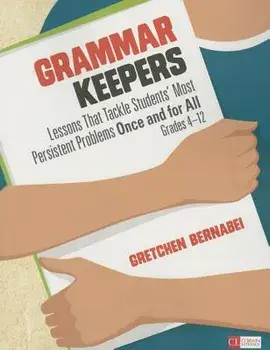 Grammar Keepers: Lessons That Tackle Students' Most Persistent Problems Once and for All, Grades 4-12, Paperback/Gretchen S. Bernabei