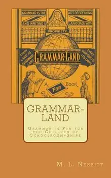 Grammar-Land: Grammar in Fun for the Children of Schoolroom-Shire, Paperback/M. L. Nesbitt