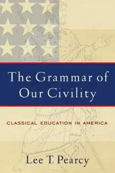 Grammar of Our Civility. Classical Education in America, Paperback/Lee T. Pearcy