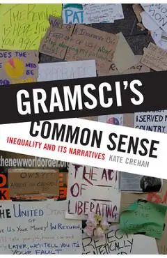 Gramsci's Common Sense: Inequality and Its Narratives - Kate Crehan