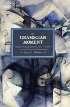 Gramscian Moment, The: Philosophy, Hegemony And Marxism. Historical Materialism, Volume 24, Paperback/Peter Thomas