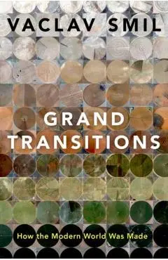 Grand Transitions: How the Modern World Was Made - Vaclav Smil
