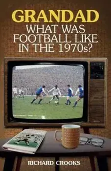 Grandad, What Was Football Like in the 1970s?, Paperback/Richard Crooks