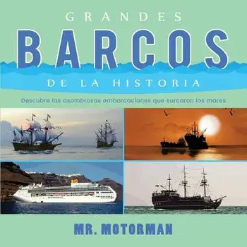 Grandes Barcos de la Historia: Descubre Las Asombrosas Embarcaciones Que Surcaron Los Mares, Paperback/MR Motorman