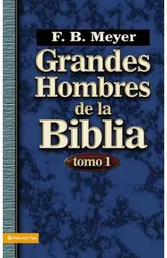 Grandes Hombres de la Biblia, Tomo 1 = Great Men of the Bible, Volume 1 - F. B. Meyer