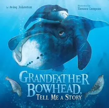 Grandfather Bowhead, Tell Me a Story, Hardcover/Aviaq Johnston