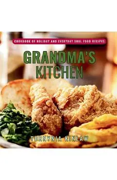 Grandma's Kitchen: Cookbook of Holiday and Everyday Soul Food Recipes - Tornynia Kinlaw