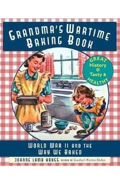 Grandma's Wartime Baking Book: World War II and the Way We Baked - Joanne Lamb Hayes