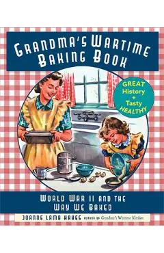 Grandma's Wartime Baking Book: World War II and the Way We Baked - Joanne Lamb Hayes