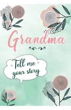 Grandma Tell me your Story: A Guided Keepsake Journal for your Grandmother to share her Life & her Memories - Erika Rossi